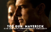Top Gun: Maverick Is in Love With Companionship, Familiarity